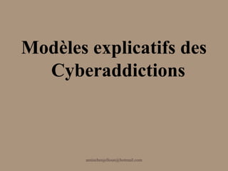 Modèles explicatifs des
  Cyberaddictions



        aminebenjelloun@hotmail.com
 