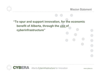 Mission Statement



“To spur and support innovation, for the economic
  benefit of Alberta, through the use of
  cyberinfrastructure”
 
