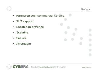 Backup

•  Partnered with commercial service
•  24/7 support
•  Located in province
•  Scalable
•  Secure
•  Affordable
 