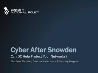 Cyber After Snowden
Matthew Rhoades, Director, Cyberspace & Security Program
Can DC Help Protect Your Networks?
 