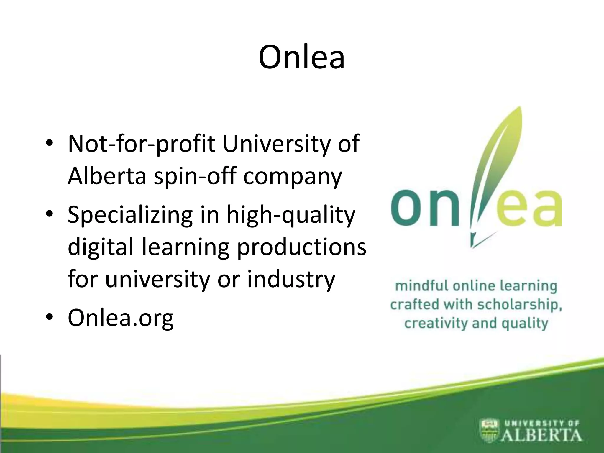 Onlea
• Not-for-profit University of
Alberta spin-off company
• Specializing in high-quality
digital learning productions
for university or industry
• Onlea.org
 