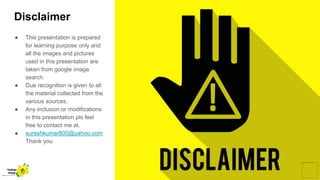 Disclaimer
● This presentation is prepared
for learning purpose only and
all the images and pictures
used in this presentation are
taken from google image
search.
● Due recognition is given to all
the material collected from the
various sources.
● Any inclusion or modifications
in this presentation pls feel
free to contact me at.
● sureshkumar800@yahoo.com
Thank you
Yellow
Pond
 