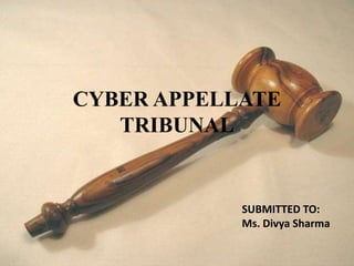 CYBER APPELLATE
TRIBUNAL
SUBMITTED TO:
Ms. Divya Sharma
 