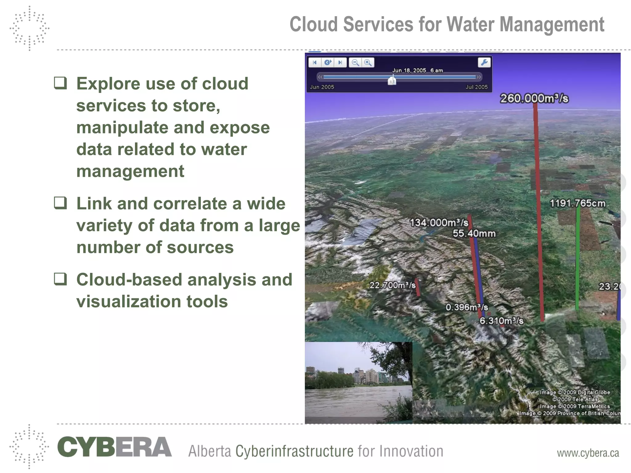 Cloud Services for Water Management Explore use of cloud services to store, manipulate and expose data related to water management Link and correlate a wide variety of data from a large number of sources Cloud-based analysis and visualization tools