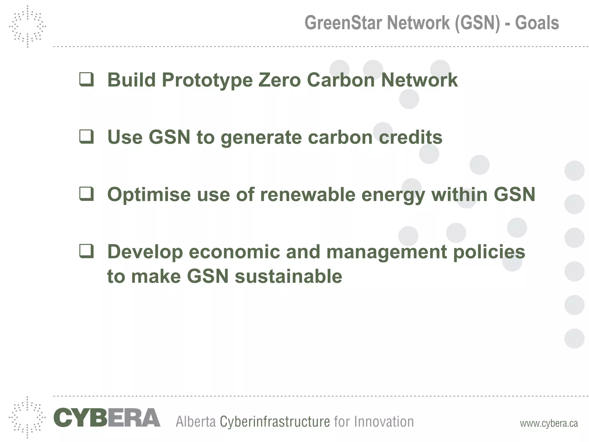 GreenStar Network (GSN) - Goals Build Prototype Zero Carbon Network Use GSN to generate carbon credits Optimise use of renewable energy within GSN Develop economic and management policies to make GSN sustainable