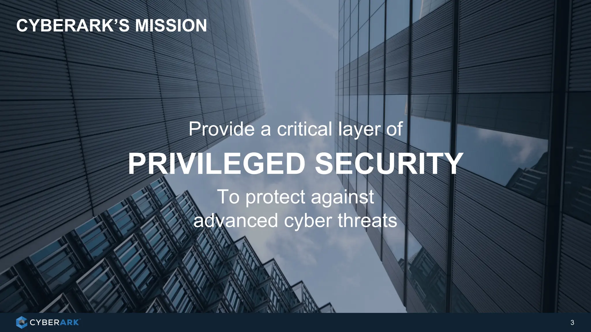 CYBERARK’S MISSION
3
PRIVILEGED SECURITY
To protect against
advanced cyber threats
Provide a critical layer of
 