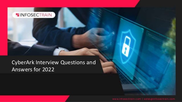 CyberArk Interview Questions and
Answers for 2022
www.infosectrain.com | sales@infosectrain.com
 