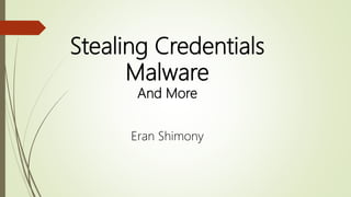 Stealing Credentials
Malware
And More
Eran Shimony
 