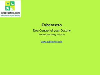 Cyberastro 
Take Control of your Destiny 
Trusted Astrology Services 
www.cyberastro.com 
 