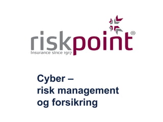 Cyber –
risk management
og forsikring
 