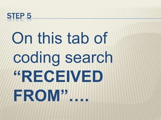 STEP 5
On this tab of
coding search
“RECEIVED
FROM”….
 