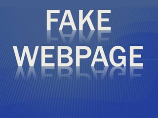 FAKE
WEBPAGE
 