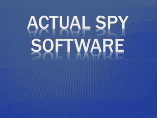 ACTUAL SPY
SOFTWARE
 
