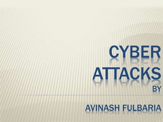 CYBER
ATTACKS
BY
AVINASH FULBARIA
 