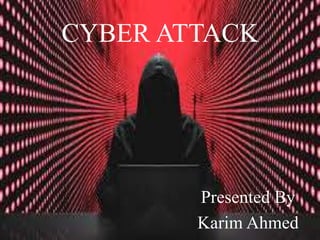 CYBER ATTACK
Presented By
Karim Ahmed
 