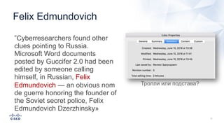 ”Cyberresearchers found other
clues pointing to Russia.
Microsoft Word documents
posted by Guccifer 2.0 had been
edited by...
