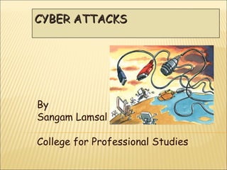 CYBER ATTACKS By  Sangam Lamsal College for Professional Studies 