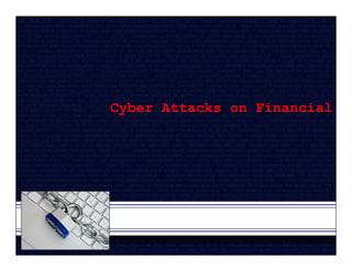 Cyber Attacks on Financial
 
