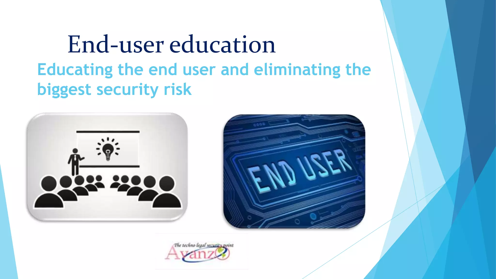 End-user education
Educating the end user and eliminating the
biggest security risk
 