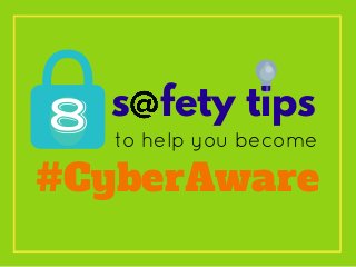 s fety tips
#CyberAware
to help you become
8
 
