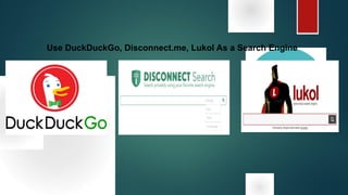 Use DuckDuckGo, Disconnect.me, Lukol As a Search Engine
 