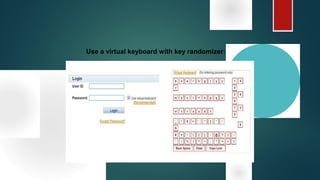 Use a virtual keyboard with key randomizer:
 