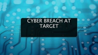 CYBER BREACH AT
TARGET
 