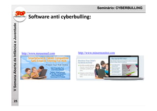 Seminário: CYBERBULLING
VSemanaAbertadaInfânciaeJuventude
Software anti cyberbulling:
25
http://www.mousemail.com http://www.minormonitor.com
 