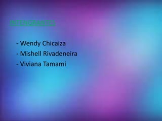 INTENGRANTES 
-Wendy Chicaiza 
- Mishell Rivadeneira 
- Viviana Tamami 
