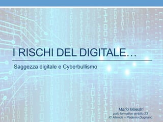 I RISCHI DEL DIGITALE…
Saggezza digitale e Cyberbullismo
Mario Maestri
polo formativo ambito 23
IC Allende – Paderno Dugnano
 