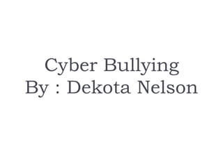Cyber BullyingBy : Dekota Nelson 