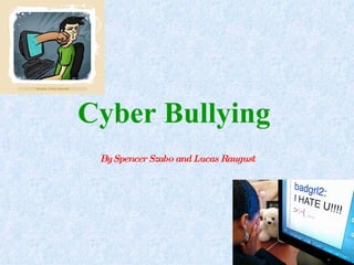 Cyber Bullying   By Spencer Szabo and Lucas Raugust 