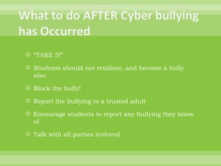 “ TAKE 5!” Students should not retaliate, and become a bully also. Block the bully! Report the bullying to a trusted adult Encourage students to report any bullying they know of  Talk with all parties invloved 