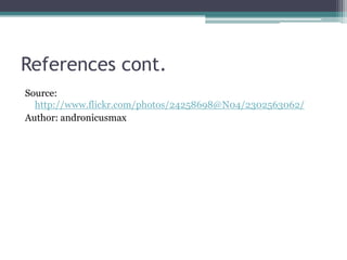 References cont.Source: http://www.flickr.com/photos/24258698@N04/2302563062/Author: andronicusmax