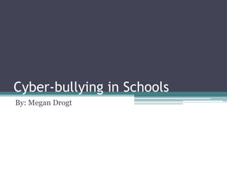 Cyber-bullying in Schools By: Megan Drogt 