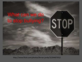 What can we do to stop bullying?http://www.flickr.com/photos/ferran-jorda/3239487932/