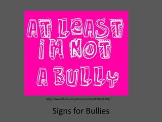 http://www.flickr.com/photos/nimil/4476645306/Signs for Bullies