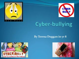 Cyber-bullying  By Teresa Duggan in yr 8 