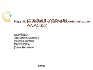 CIBERBULLYNG: UN ANALISIS COMPARATIVOS EN ESTUDIANTES DE COLOMBIA NOMBRES: Asly carolina acero9-1 Santiago acevedo  PROFESORA: Susan  Hernández 