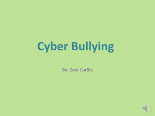 Cyber Bullying  By: ZoieCarlile 