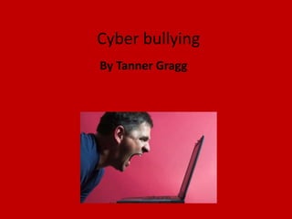 Cyber bullying,[object Object],By Tanner Gragg,[object Object]