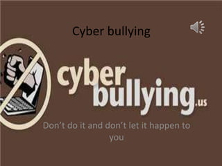 Cyber bullying Don’t do it and don’t let it happen to you 