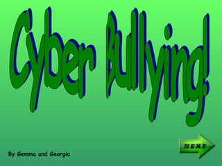 Cyber Bullying! By Gemma and Georgia  