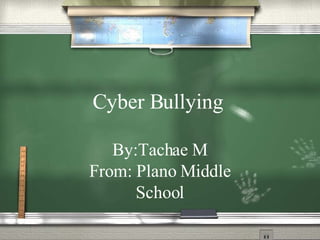 Cyber Bullying  By:Tachae M From: Plano Middle School 