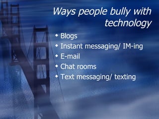 Ways people bully with technology Blogs Instant messaging/ IM-ing E-mail Chat rooms Text messaging/ texting 
