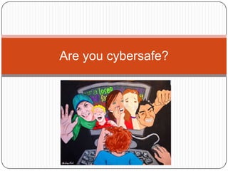 Are you cybersafe?
 