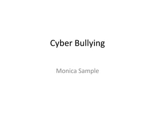 Cyber Bullying

 Monica Sample
 