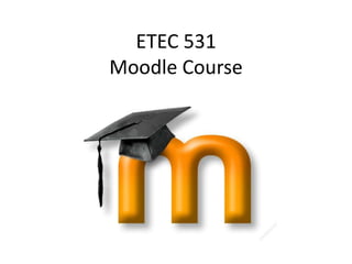 ETEC 531
Moodle Course
 