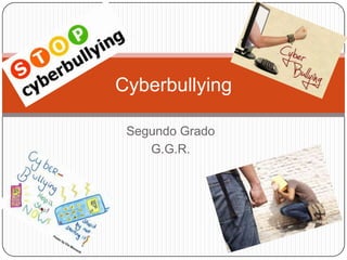 Cyberbullying

 Segundo Grado
    G.G.R.
 