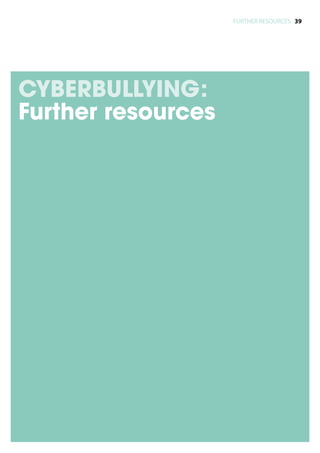 FURTHER RESOURCES 39




CYBERBULLYING:
Further resources
 